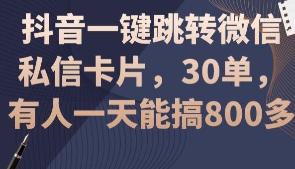 抖音一键跳转微信私信卡片，30单，一天能搞800多-星禾网创星球
