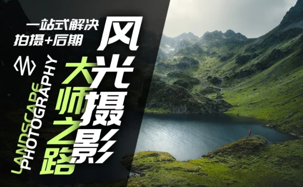 风光摄影大师之路(拍摄+后期)，一站式解决拍摄+后期-星禾网创星球