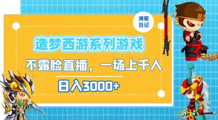 造梦西游系列游戏不露脸直播，回忆杀一场直播上千人，日入3000+【揭秘】-星禾网创星球
