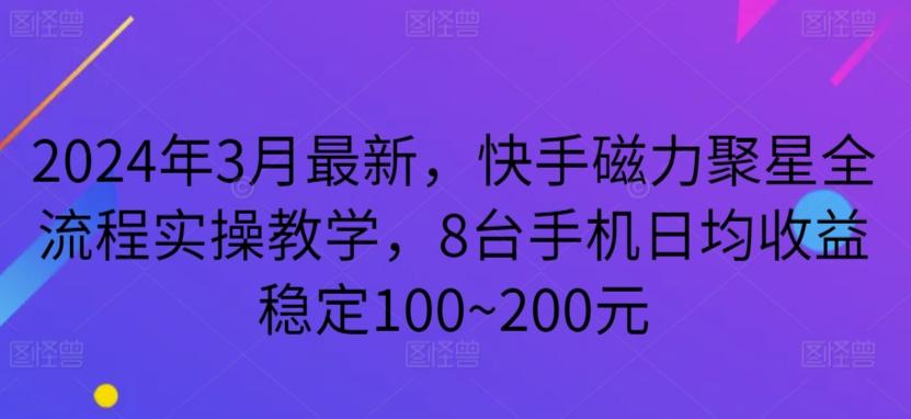 2024年3月最新，快手磁力聚星全流程实操教学，8台手机日均收益稳定100~200元【揭秘】-星禾网创星球