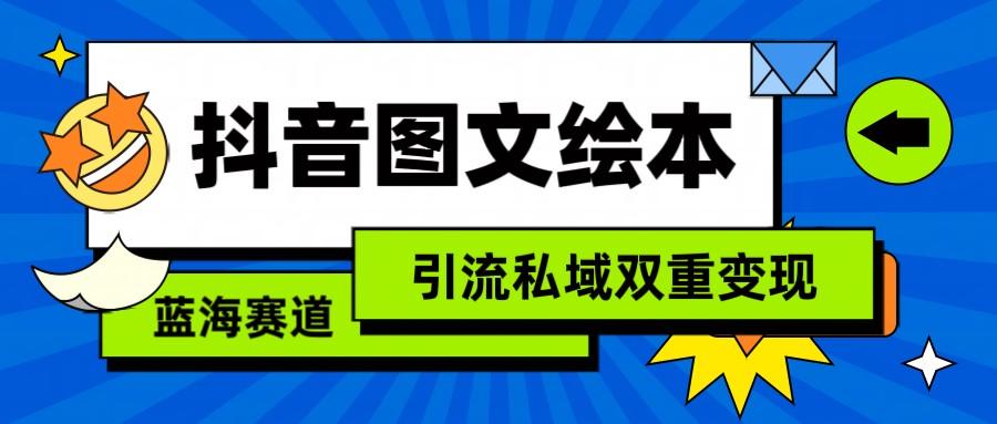 抖音图文绘本，蓝海赛道，引流私域双重变现-星禾网创星球