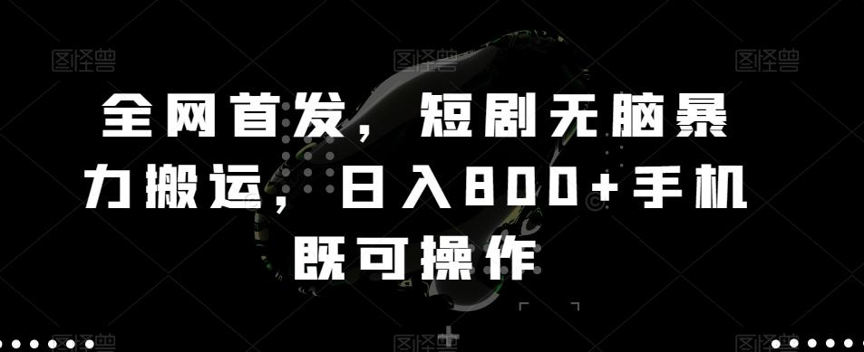 全网首发，短剧无脑暴力搬运，日入800+手机既可操作-星禾网创星球