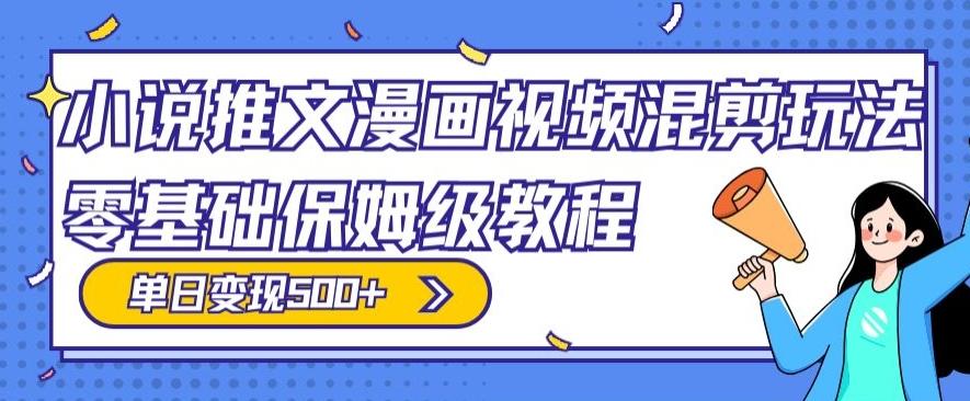 小说推文漫画视频混剪玩法，零基础保姆级教程，单日变现500+-星禾网创星球