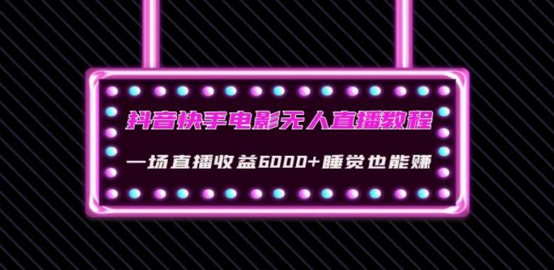 抖音快手电影无人直播教程：一场直播收益6000+睡觉也能赚(教程+软件)【揭秘】-星禾网创星球