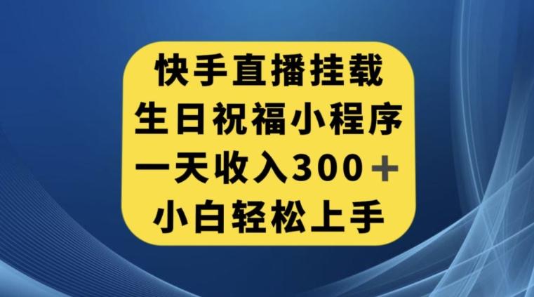 快手挂载生日祝福小程序，一天收入300+，小白轻松上手【揭秘】-星禾网创星球