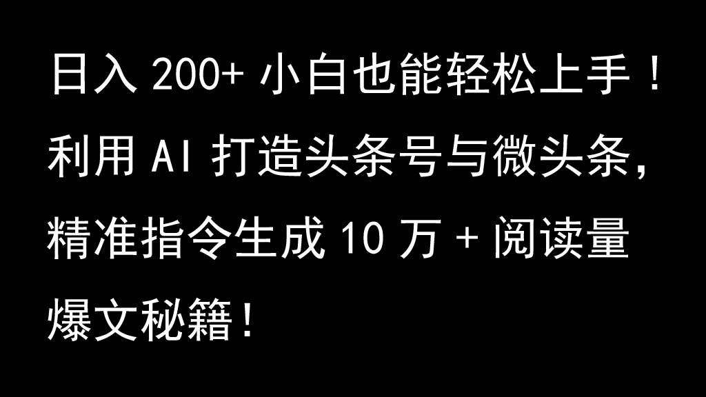 利用AI打造头条号与微头条，精准指令生成10万+阅读量爆文秘籍！日入200+小白也能轻...-星禾网创星球