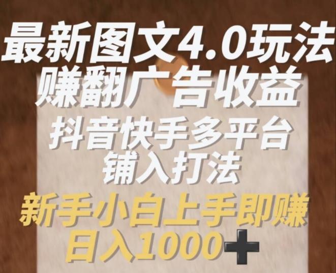 最新图文4.0玩法赚翻广告收益，抖音快手多平台铺入打法，新手小自上手即赚入1k【揭秘】-星禾网创星球