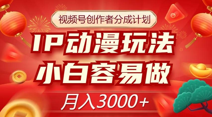 视频号创作者分成计划，IP动漫玩法，小白容易做，月入3000+【揭秘】-星禾网创星球