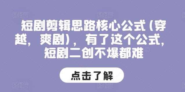 短剧剪辑思路核心公式(穿越，爽剧)，有了这个公式，短剧二创不爆都难-星禾网创星球