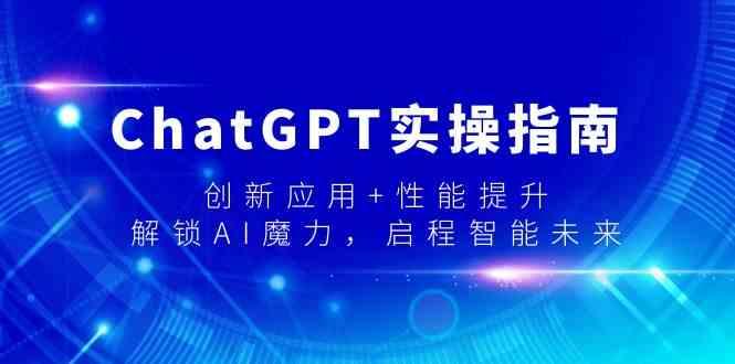 ChatGPT实操指南，创新应用+性能提升，解锁AI魔力，启程智能未来-星禾网创星球