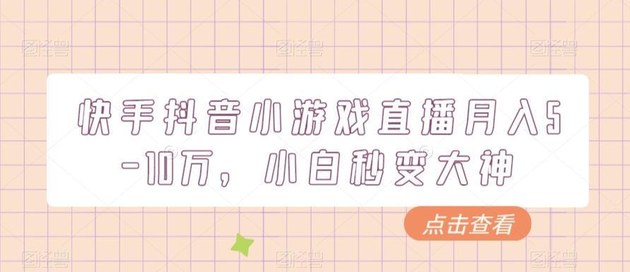 快手抖音小游戏直播月入5-10万，小白秒变大神-星禾网创星球