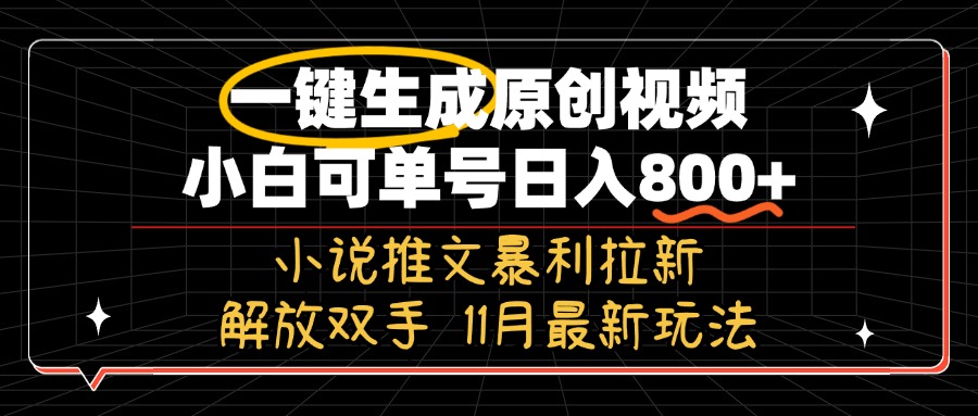 11月最新玩法小说推文暴利拉新，一键生成原创视频，小白可单号日入800+...-星禾网创星球