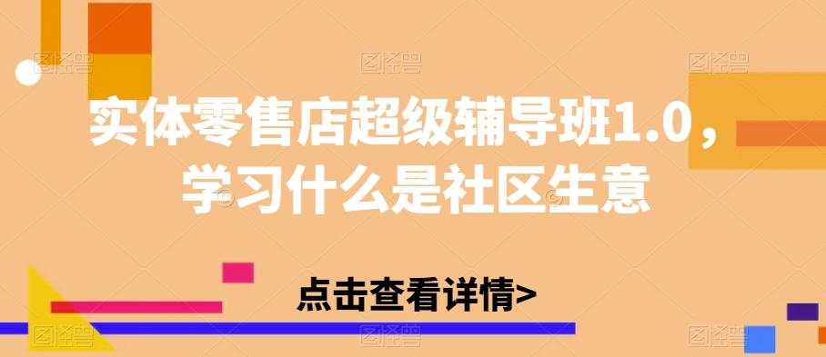 实体零售店超级辅导班1.0，学习什么是社区生意-星禾网创星球