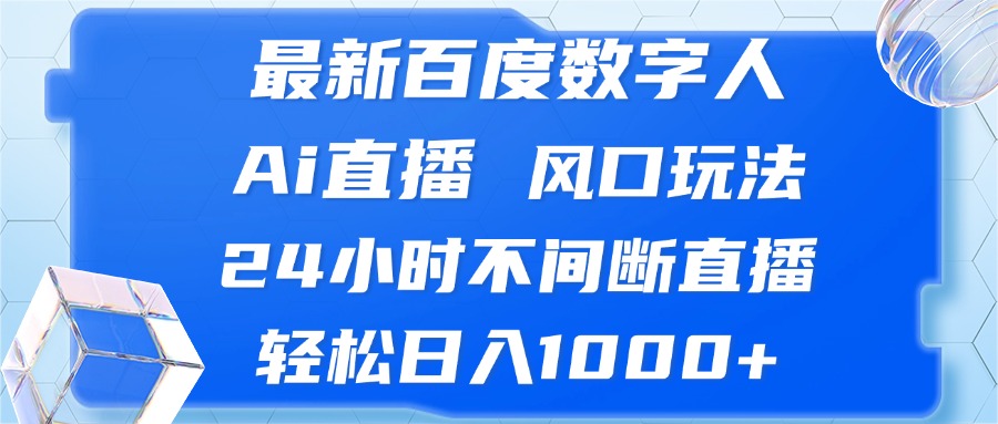 最新百度数字人Ai直播，风口玩法，24小时不间断直播，轻松日入1000+-星禾网创星球