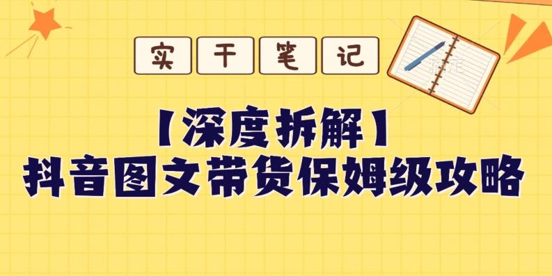 【深度拆解】抖音图文带货保姆级攻略，时间成本很低，每天做6张图-星禾网创星球