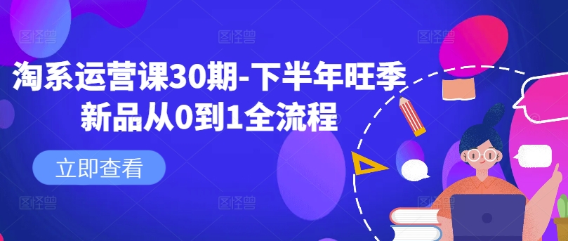 淘系运营课30期-下半年旺季新品从0到1全流程-星禾网创星球