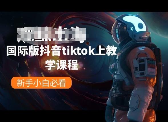 国际版抖音tiktok上教学课程，新手小白必看-星禾网创星球