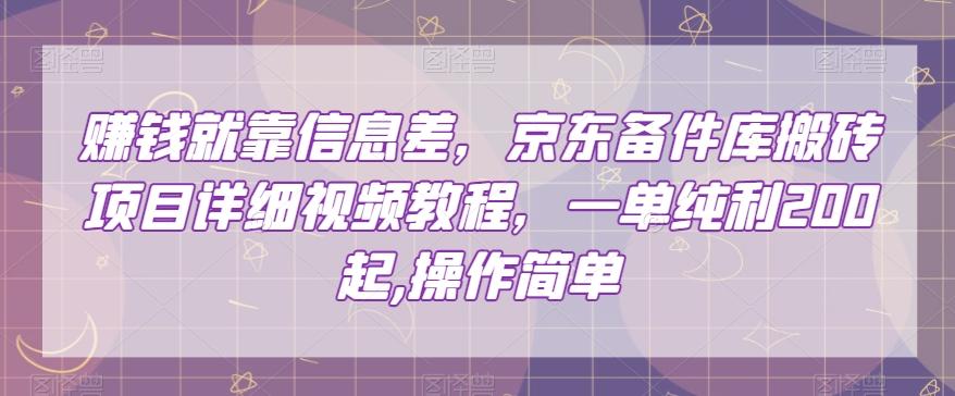 赚钱就靠信息差，京东备件库搬砖项目详细视频教程，一单纯利200，操作简单【揭秘】-星禾网创星球