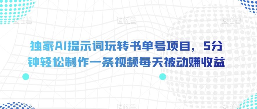 独家AI提示词玩转书单号项目，5分钟轻松制作一条视频每天被动赚收益【揭秘】-星禾网创星球