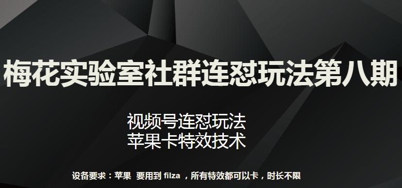 梅花实验室社群连怼玩法第八期，视频号连怼玩法 苹果卡特效技术【揭秘】-星禾网创星球