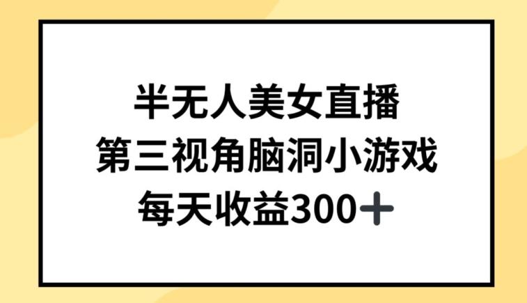 半无人美女直播，第三视角脑洞小游戏，每天收益300+【揭秘】-星禾网创星球