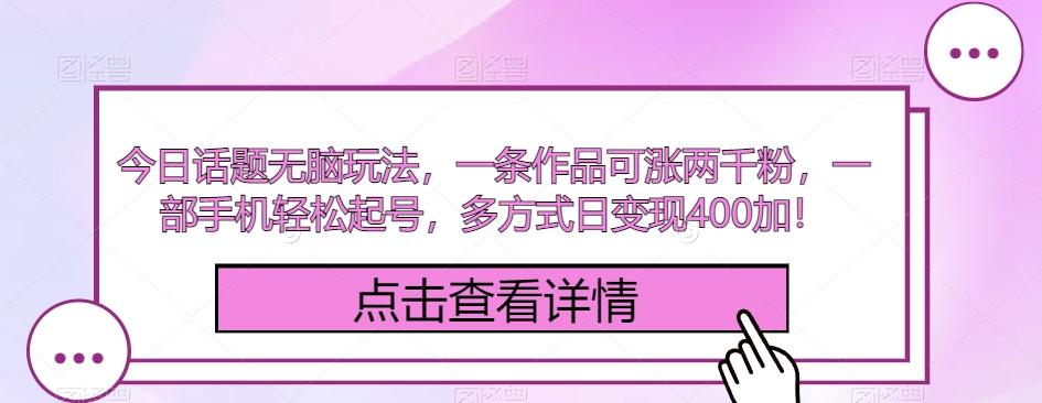 今日话题无脑玩法，一条作品可涨两千粉，一部手机轻松起号，多方式日变现400加！-星禾网创星球