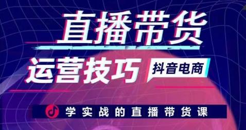 直播带货运营技巧，学实战的直播带货课-星禾网创星球