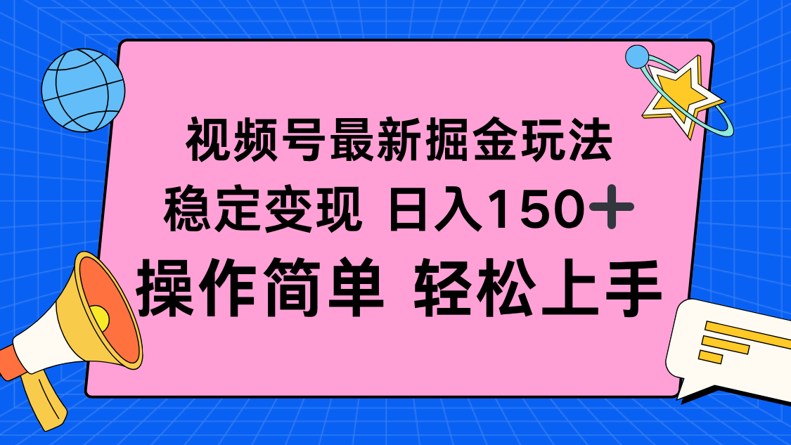 视频号掘金新玩法，稳定变现日入150+，操作简单轻松上手-星禾网创星球