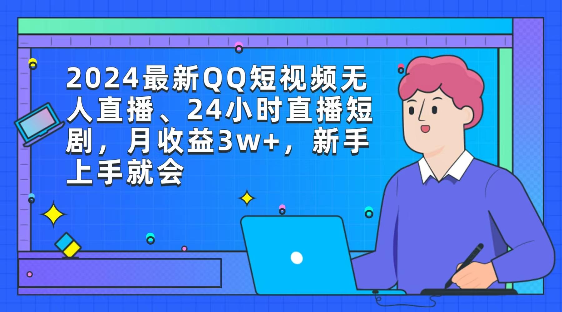(9378期)2024最新QQ短视频无人直播、24小时直播短剧，月收益3w+，新手上手就会-星禾网创星球