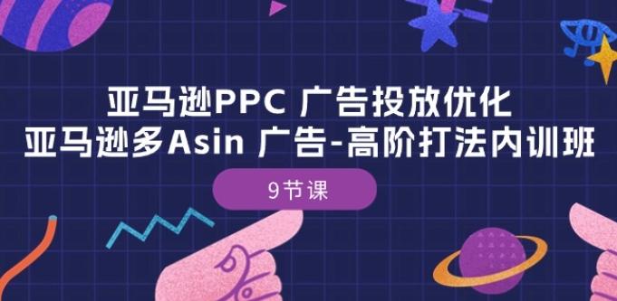 亚马逊PPC 广告投放优化：亚马逊多Asin 广告-高阶打法内训班-9节课-星禾网创星球
