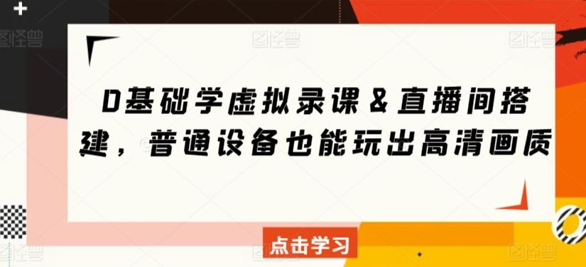 0基础学虚拟录课＆直播间搭建，普通设备也能玩出高清画质-星禾网创星球