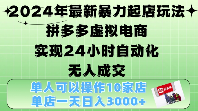 2024年最新暴力起店玩法，拼多多虚拟电商4.0，24小时实现自动化无人成交，单店月入3000+【揭秘】-星禾网创星球