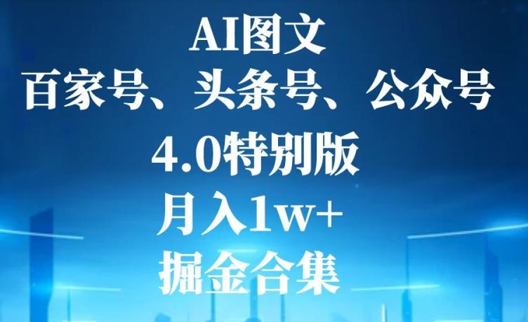 AI图文，头条号，百家号，公众号，4.0特别版，月入1w+，掘金合集-星禾网创星球