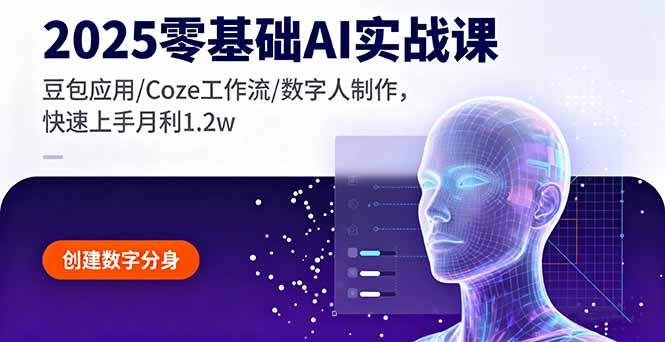 2025零基础AI实战课，豆包应用/Coze工作流/数字人制作，快速上手月利1.2w-星禾网创星球