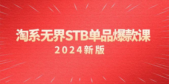 淘系 无界STB单品爆款课(2024)付费带动免费的核心逻辑，万相台无界关...-星禾网创星球