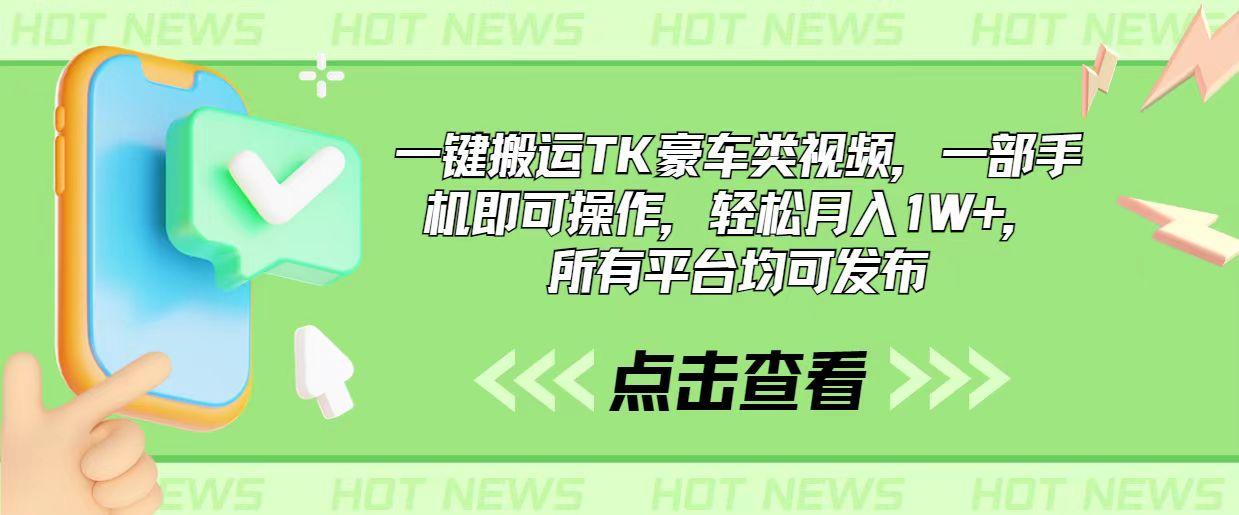 一键搬运TK豪车类视频，一部手机即可操作，轻松月入1W+，所有平台均可发布-星禾网创星球