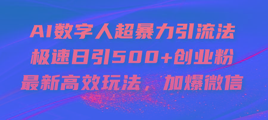 AI数字人超暴力引流法，极速日引500+创业粉，最新高效玩法，加爆微信-星禾网创星球