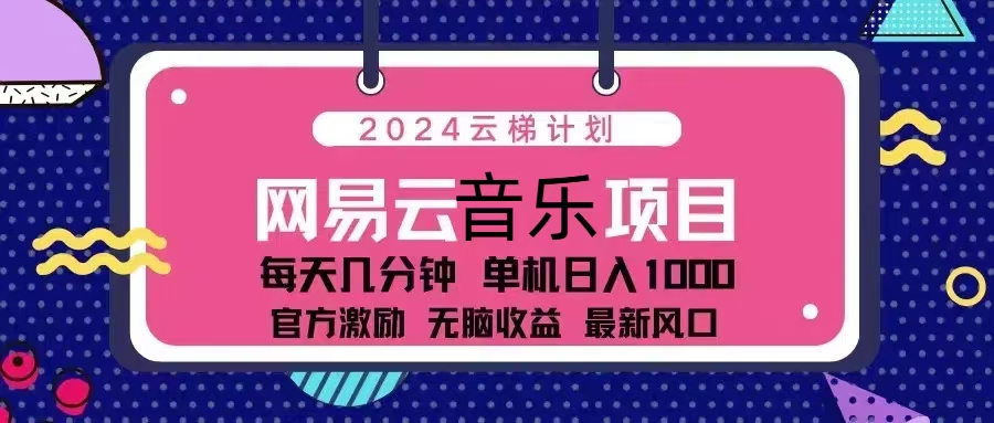 2024云梯计划 网易云音乐项目：每天几分钟 单机日入1000 官方激励 无脑...-星禾网创星球