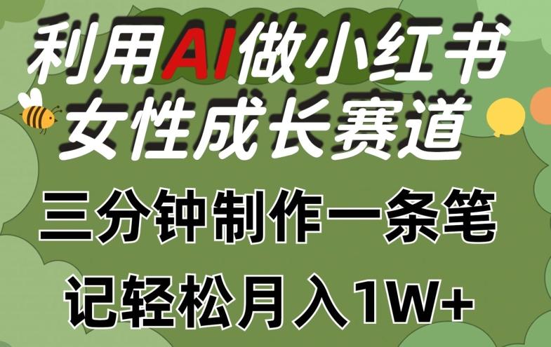 利用Ai做小红书女性成长赛道，三分钟制作一条笔记，轻松月入1w+【揭秘】-星禾网创星球