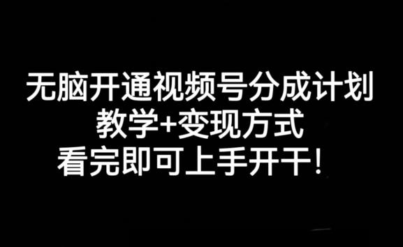 无脑开通视频号分成计划，教学+变现方式，看完即可上手开干!-星禾网创星球