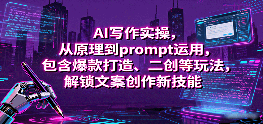AI写作实操，从原理到prompt运用，包含爆款打造、二创等玩法，解锁文案创作新技能-星禾网创星球