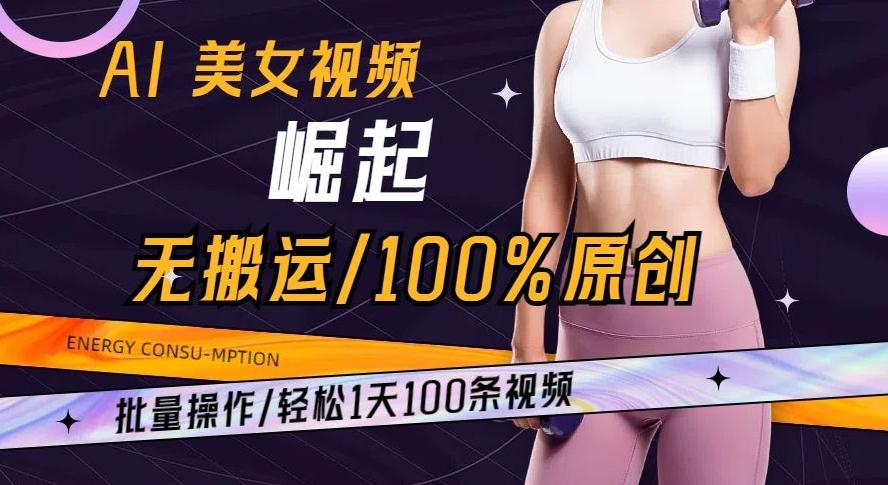 AI美女视频崛起玩法无搬运100%原创批量操作轻松1天100条【揭秘】-星禾网创星球