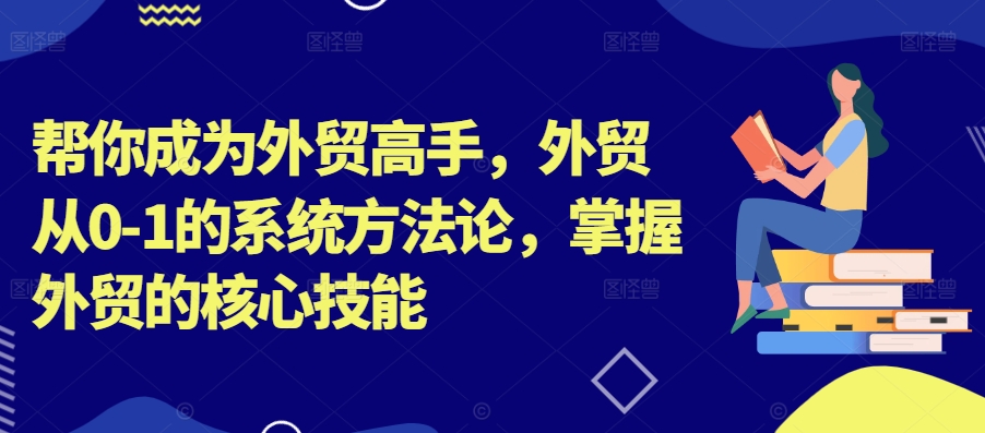 帮你成为外贸高手，外贸从0-1的系统方法论，掌握外贸的核心技能-星禾网创星球