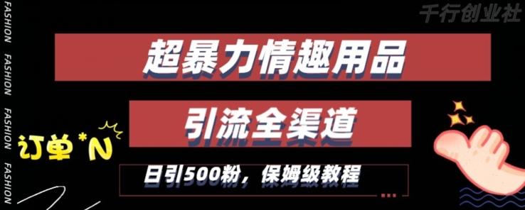 最新情趣项目引流全渠道，自带高流量，保姆级教程，轻松破百单，日引500+粉【揭秘】-星禾网创星球