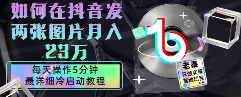 仅靠发两张图片月入23万，每天只在抖音操作5分钟-最详细的教程冷启动-星禾网创星球