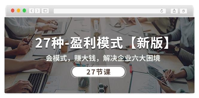 27种-盈利模式【新版】会模式，赚大钱，解决企业六大困境 (27节课-星禾网创星球