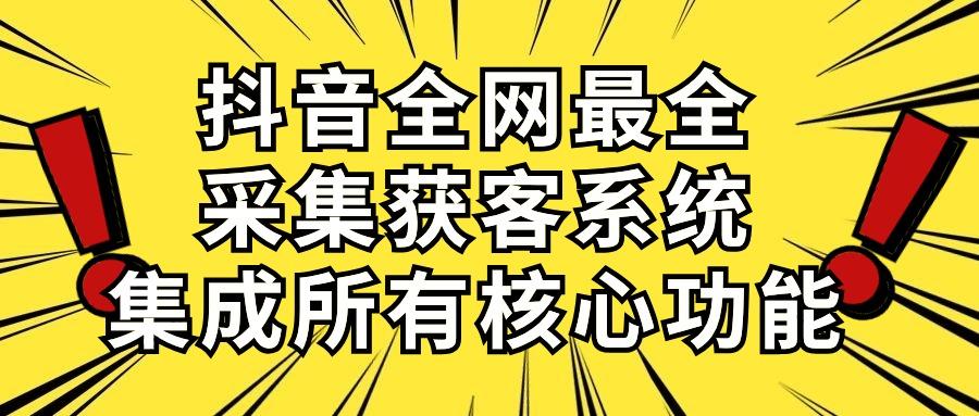 抖音全网最全采集获客系统，集成所有核心功能，日引500+-星禾网创星球