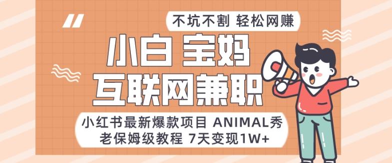 小红书最新爆款项目Animal秀，老保姆级教程，7天变现1w+【揭秘】-星禾网创星球