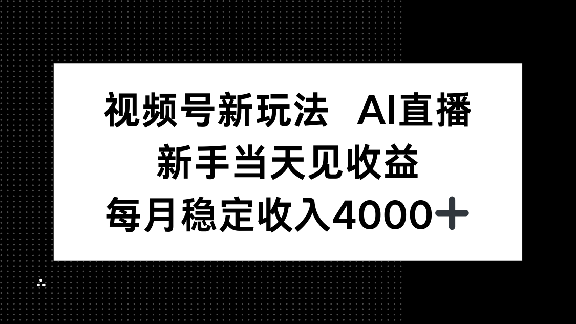 视频号新玩法AI直播，新手小白当天见收益，月入4000+-星禾网创星球