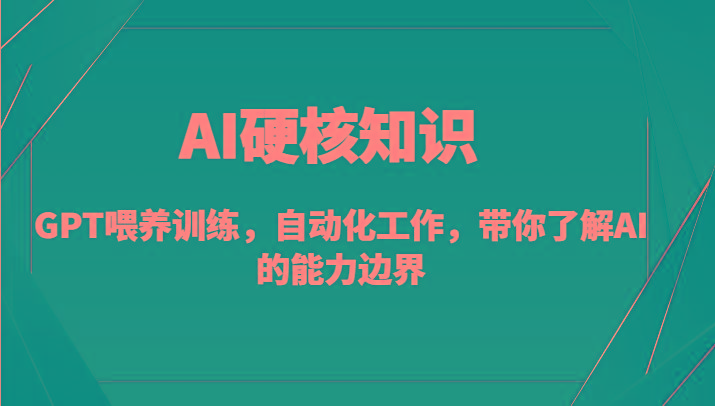 AI硬核知识-GPT喂养训练，自动化工作，带你了解AI的能力边界(10节课)-星禾网创星球